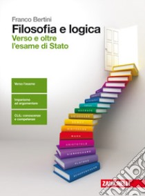 Filosofia e logica. Verso e oltre l'esame di Stato libro di Bertini Franco