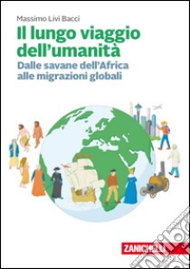 Il lungo viaggio dell'umanità. Dalle savane dell'Africa alle migrazioni globali. Con Contenuto digitale (fornito elettronicamente) libro di Livi Bacci Massimo