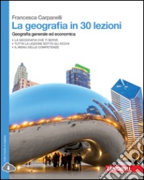 La geografia in 30 lezioni. Geografia generale ed  libro di CARPANELLI FRANCESCA  
