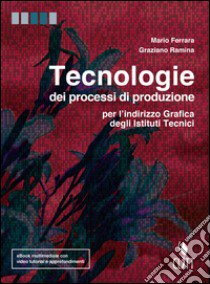 Tecnologie dei processi di produzione. Per l'indirizzo grafica degli Istit. tecnici. Con e-book. Con espansione online libro di Ferrara Mario, Ramina Graziano