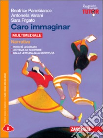 Caro immaginar. Narrativa. Per le Scuole superiori. Con e-book. Con espansione online libro di PANEBIANCO BEATRICE - VARANI ANTONELLA 