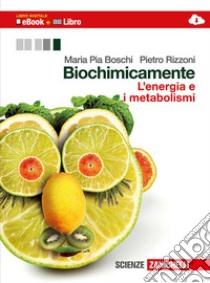 Biochimicamente. L'energia e i metabolismi. Per le Scuole superiori. Con e-book. Con espansione online libro di Boschi M. Pia, Rizzoni Pietro