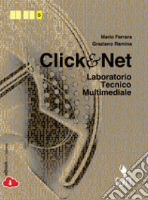 Clik & net. Laboratorio tecnico multimediale. Per le Scuole superiori. Con e-book. Con espansione online libro di FERRARA MARIO - RAMINA GRAZIANO 