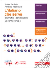 L'italiano che serve. Grammatica e comunicazione.  libro di ARCIELLO ADELE - MAIORANO ANTONIO 