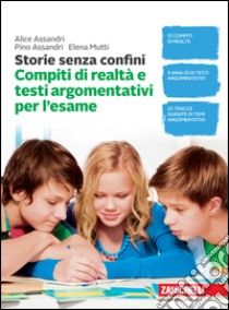 Storie senza confini. Compiti di realtà e testi argomentativi per l'esame. Per la Scuola media libro di Assandri Alice, Assandri Pino, Mutti Elena