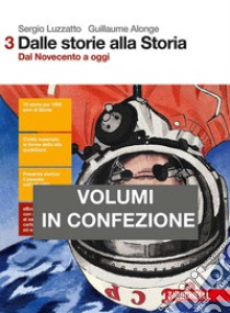 Dalle storie alla storia. Con percorsi di lettura verso l'esame di Stato. Per le Scuole superiori. Con e-book. Con espansione online. Vol. 3: Dal Novecento a oggi libro di Luzzatto Sergio; Alonge Guillaume