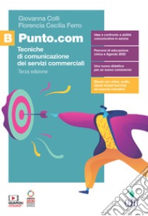 Punto.com. Tecniche di comunicazione dei servizi commerciali. Per le Scuole superiori. Con e-book. Con espansione online. Vol. B libro di Colli Giovanna; Ferro Florencia Cecilia