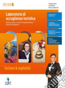 Laboratorio di accoglienza turistica. Turismo & ospitalità per i servizi di enogastronomia e ospitalità alberghiera. Per la 5ª classe delle Scuole superiori. Con e-book. Con espansione online libro di Conte Prospero; Milano Luca; Salemme Vincenzo