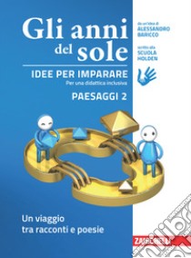 Anni del sole. Idee per imparare. Paesaggi. Per la Scuola media (Gli). Vol. 2: Un viaggio tra racconti e poesie libro di Baricco Alessandro; Scuola Holden