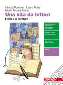 Vita da lettori. I testi e la scrittura. Per le Scuole superiori. Con espansione online (Una) libro di Fontana Marzia; Talice Maria Teresa; Forte Laura