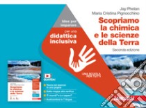 Scopriamo la chimica e le scienze della Terra. Idee per imparare. Per le Scuole superiori. Con espansione online libro di Phelan Jay; Pignocchino Maria Cristina