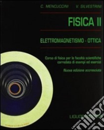 Fisica II. Elettromagnetismo. Ottica libro di Mencuccini Corrado; Silvestrini Vittorio