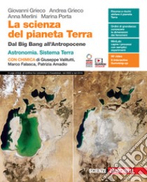 Scienza del pianeta Terra. Dal Big Bang all'Antropocene. Con Astronomia, Sistema Terra, Chimica. Per le Scuole superiori. Con Contenuto digitale (fornito elettronicamente) (La) libro di Grieco Giovanni; Grieco Andrea; Merlini Anna