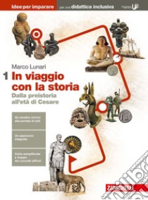 In viaggio con la storia. Idee per imparare. BES. Per le Scuole superiori. Vol. 1: Dalla preistoria all'età di Cesare libro di Lunari Marco