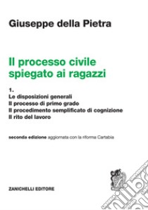 Processo civile spiegato ai ragazzi. Per le Scuole superiori (Il). Vol. 1: Le disposizioni generali. Il processo di primo grado. Il procedimento semplificato di cognizione. Il rito del lavoro libro di Della Pietra Giuseppe