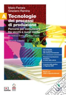 Tecnologie dei processi di produzione. Per l'indirizzo grafica degli Ist. tecnici. Con Contenuto digitale (fornito elettronicamente). Vol. A: Percorsi per comunicare tra vecchi e nuovi media libro di Ferrara Mario; Ramina Graziano