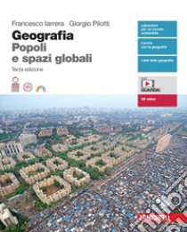 Geografia. Popoli e spazi globali. Volume unico. Per le Scuole superiori. Con Contenuto digitale (fornito elettronicamente) libro di Iarrera Francesco; Pilotti Giorgio