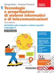 Tecnologie e progettazione di sistemi informatici e di telecomunicazioni. Per le Scuole superiori. Con e-book. Con espansione online. Vol. 1: Architettura del computer e sistemi operativi. Linguaggio C libro di Meini Giorgio; Formichi Fiorenzo