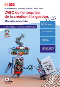 ABC de l'entreprise: de la création à la gestion. Modules à la carte. Édition avec culture et civilisation intégréee - Dossier Agenda 2030 de l'ONU. Ediz. PLUS. Per le Scuole superiori. Con e-book. Con espansione online (L') libro