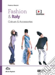 Fashion & Italy. Colours & accessories. Per le Scuole superiori. Con e-book. Con espansione online libro di Manzini Federico