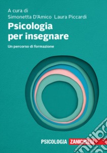 Psicologia per insegnare. Un percorso di formazione libro di Piccardi L. (cur.); D'Amico S. (cur.)