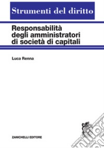 Responsabilità degli amministratori di società di capitali libro di Renna Luca