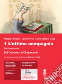 Ottima compagnia. Ediz. rossa. Per le Scuole superiori. Con e-book. Con espansione online (L'). Vol. 1: Dal Duecento al Cinquecento libro di Fontana Marzia; Forte Laura; Talice Maria Teresa