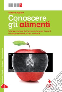 Conoscere gli alimenti. Scienza e cultura dell'alimentazione per i servizi di enogastronomia e di sala e vendita. Per le Scuole superiori. Con e-book libro di RODATO SILVANO  