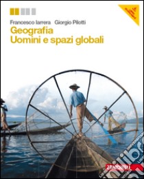 Geografia generale e economica. Per le Scuole supe libro di Iarrera Francesco, Pilotti Giorgio