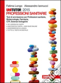 Unitutor Professioni sanitarie 2015. Test di ammis libro di Longo Fatima, Iannucci Alessandro