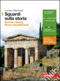 Sguardi sulla storia. Per le Scuole superiori. Con e-book. Con espansione online. Vol. 1: Oriente, Grecia, Roma repubblicana libro di MARISALDI LUCIANO