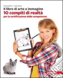 Libro di arte e immagine. 10 compiti di realtà per la certificazione delle competenze. Per la Scuola media (Il) libro di Bersi Paola; Ricci Carlo