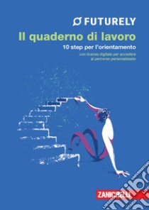 Futurely. Il quaderno di lavoro. 10 step per l'orientamento. Con Contenuto digitale (fornito elettronicamente) libro