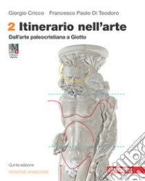 Itinerario nell'arte. Ediz. arancione. Con Museo digitale. Per le Scuole superiori. Con e-book. Con espansione online. Vol. 2: Dall'arte paleocristiana a Giotto libro di Cricco Giorgio; Di Teodoro Francesco Paolo