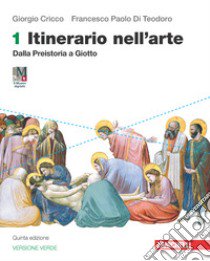 Itinerario nell'arte. Ediz. verde. Con Museo digitale. Per le Scuole superiori. Con e-book. Con espansione online. Vol. 1: Dalla preistoria a Giotto libro di Cricco Giorgio; Di Teodoro Francesco Paolo