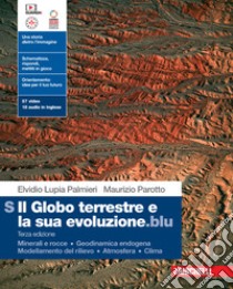 Globo terrestre e la sua evoluzione.blu. Volume S: . Per le Scuole superiori. Con Contenuto digitale (fornito elettronicamente) (Il). Vol. S: Minerali e rocce. Geodinamica endogena. Modellamento del rilievo. Atmosfera. Clima libro di Lupia Palmieri Elvidio; Parotto Maurizio