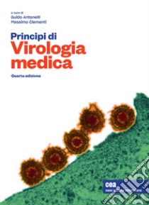 Principi di virologia medica. Con e-book libro di Antonelli G. (cur.); Clementi M. (cur.)