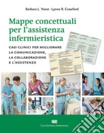 Mappe concettuali per l'assistenza infermieristica. Casi clinici per migliorare la comunicazione, la collaborazione e l'assistenza libro di Yoost Barbara L.; Crawford Lynne R.; Ledonne G. (cur.); Tolomeo S. (cur.)