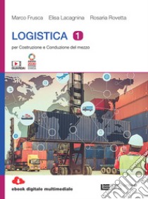 Logistica. Per costruzione e conduzione del mezzo. Per le Scuole superiori. Con Contenuto digitale (fornito elettronicamente). Vol. 1 libro di Frusca Marco; Lacagnina Elisa; Rovetta Rosaria