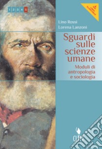 Sguardi sulle scienze umane. Moduli di antropologia, sociologia e pedagogia. Per le Scuole superiori. Con e-book. Con espansione online libro di Rossi Lino, Lanzoni Lorena