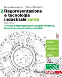 Rappresentazione e tecnologia industriale.verde. Per le Scuole superiori. Con e-book. Con espansione online. Vol. 2: Tecniche di rappresentazione, disegno industriale, lavorazioni e organizzazione aziendale libro di Sammarone Sergio; Marchetti Stefano