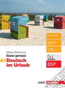 Ganz genau! Deutsch im Urlaub. Vol. A1. Per le Scuole superiori. Con espansione online libro di Bertocchi Miriam