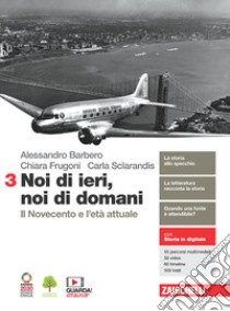 Noi di ieri, noi di domani. Per le Scuole superiori. Con e-book. Con espansione online. Vol. 3: Il Novecento e l'età attuale libro