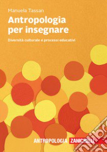 Antropologia per insegnare. Diversità culturale e processi educativi libro di Tassan Manuela