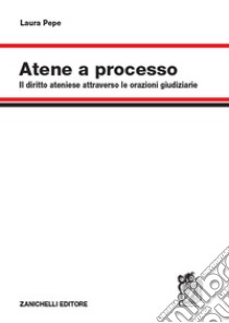 Atene a processo. Il diritto ateniese attraverso le orazioni giudiziarie libro di Pepe Laura