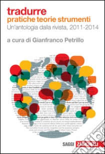 Tradurre. Pratiche, teorie, strumenti. Un'antologia dalla rivista, 2011-2014 libro di Petrillo G. (cur.)