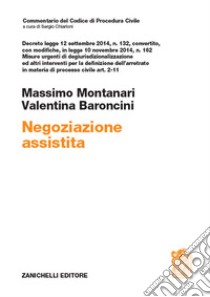 Negoziazione assistita. Decreto legge 12 settembre 2014, n. 132, convertito, con modifiche, in legge 10 novembre 2014, n. 162 libro di Montanari Massimo; Baroncini Valentina