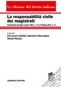 La responsabilità civile dei magistrati. Commentario alle leggi 13 aprile 1988, n. 117 e 27 febbraio 2015, n. 18 libro di Auletta F. (cur.); Boccagna S. (cur.); Rascio N. (cur.)