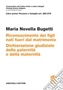 ART. 250-279. Riconoscimento dei figli nati fuori dal matrimonio. Dichiarazione giudiziale della paternità e della maternità libro di Bugetti Maria Novella