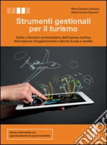 Strumenti gestionali per il turismo. Diritto e tecniche amministrative della struttura ricettiva. Per le Scuole superiori. Con e-book. Con espansione online libro di Cesarano Maria